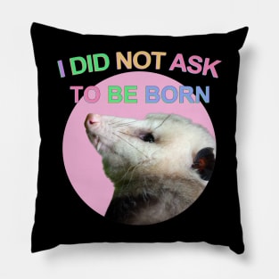 I Did Not Ask to Be Born Pillow