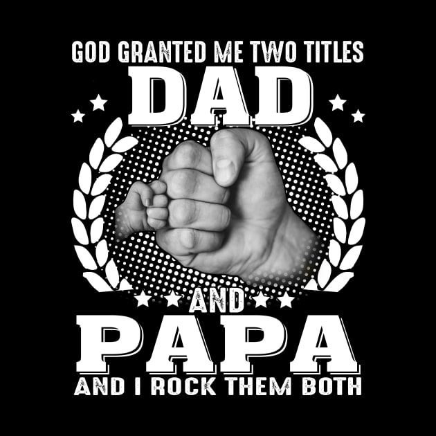 God Granted me Two Titles Dad And Papa And I Rock Them Both by celestewilliey