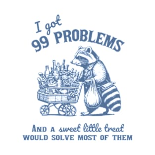 I Got 99 Problems, And A Sweet Little Treat Would Solve Racoon Silly Meme T-Shirt