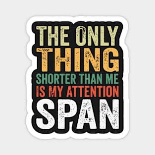 The Only Thing Shorter Than Me Is My Attention Span Magnet