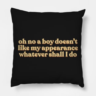 Sassy Sarcastic Girl Power Oh No A Boy Doesn’t Like My Appearance Whatever Shall I Do Pillow