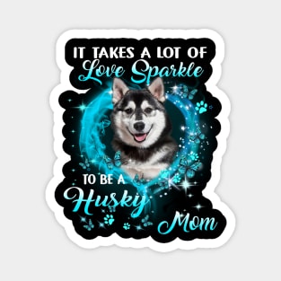 It Takes A Lot Of Love Sparkle To Be A Husky Mom Magnet