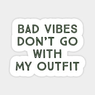 bad vibes don't go with my outfit Magnet