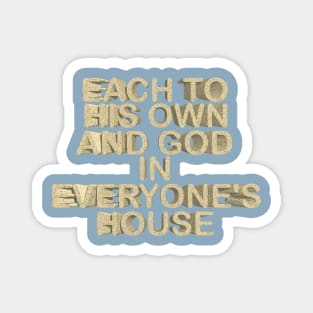 Each to his own and god in everyone¨s house Magnet