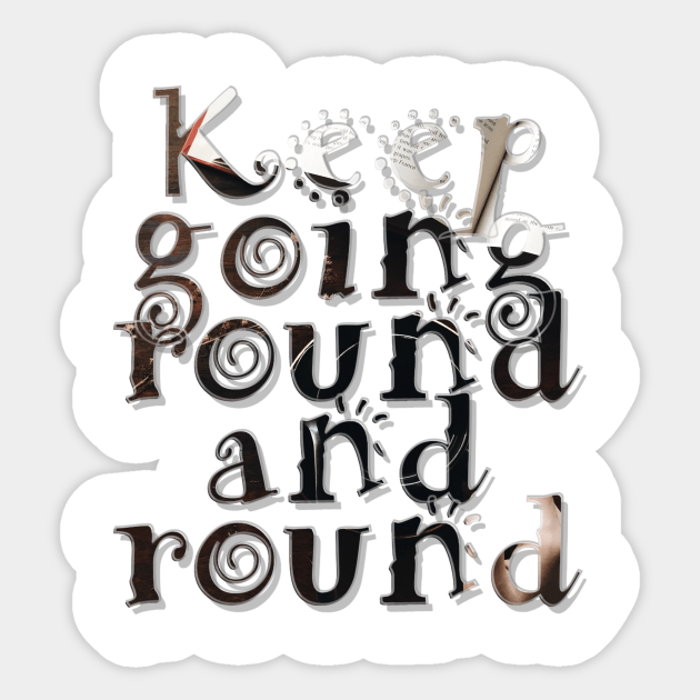 Keep going round and round Keep Going Round And Round Sticker