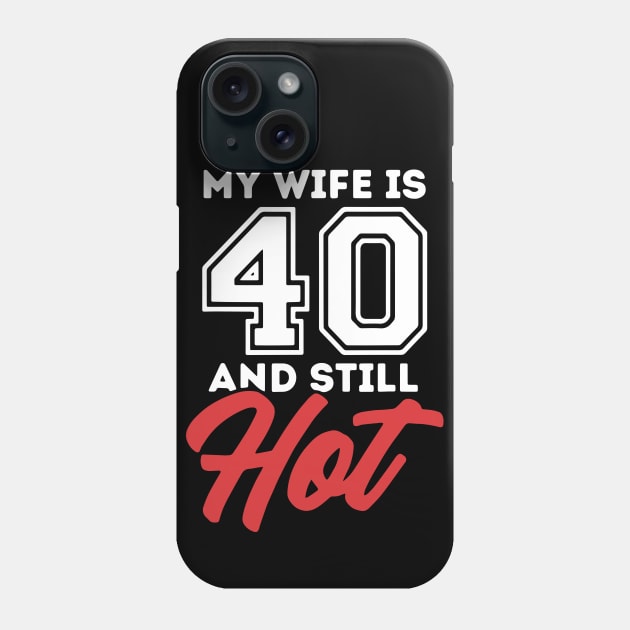 My Wife Is 40 And Still Hot Phone Case by ArchmalDesign