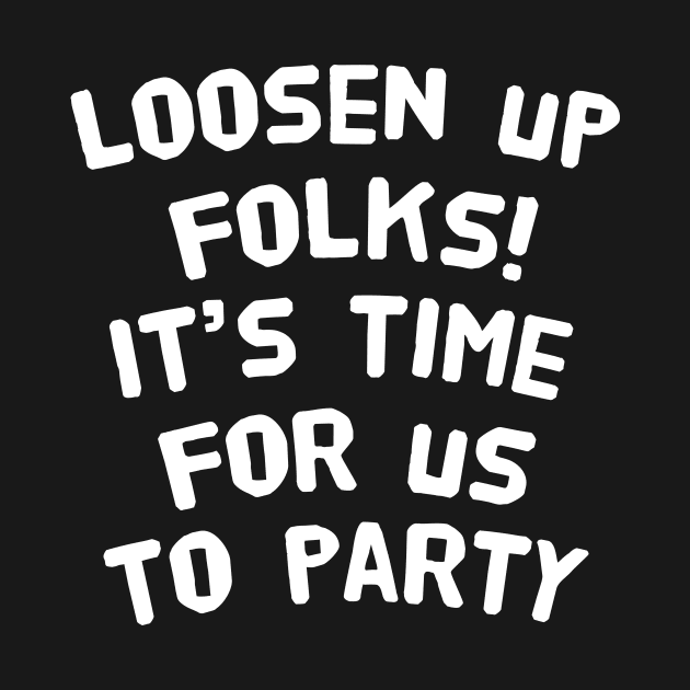 loosen up folks. It's time for us to party by happieeagle
