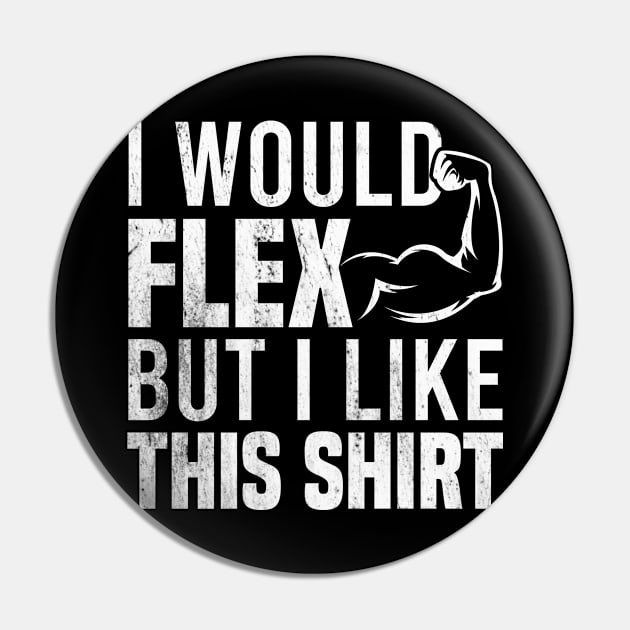 I Would Flex But I Like This Shirt Pin by Blonc