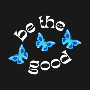 Be The Good T-Shirt