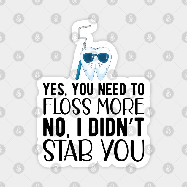 Dentist - Yes, You need floss more. No, I didn't Stab you Magnet by KC Happy Shop