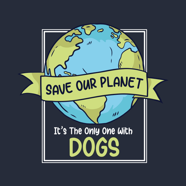 Save Our Planet. It's the Only One with Dogs. by SLAG_Creative