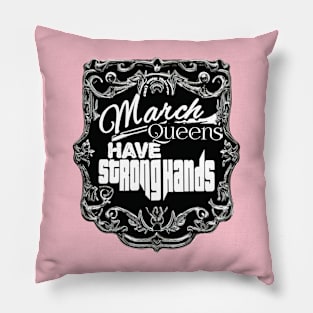 March Queens Have Strong Hands Pillow