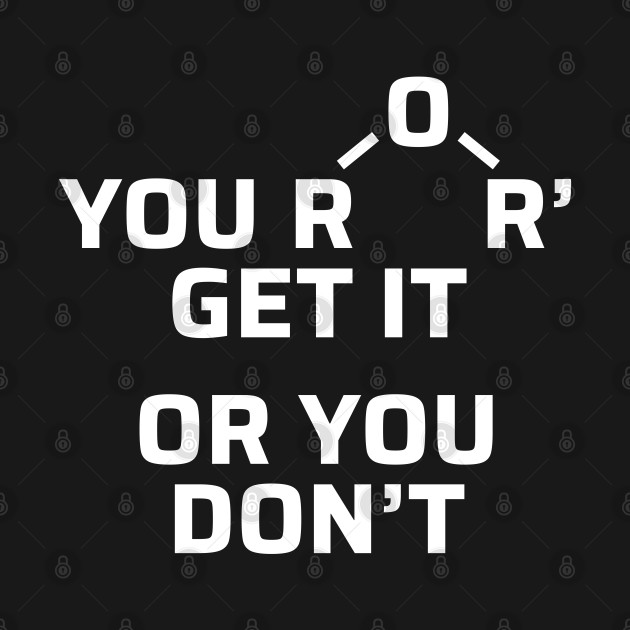 Disover You Either Get It Or You Don't - Funny Chemistry Pun - You Either Get It Or You Dont Funny - T-Shirt