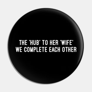 The 'Hub' to Her 'Wife' We Complete Each Other Pin