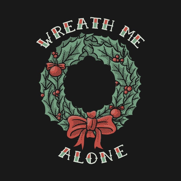 Christmas Wreath Me Alone by dumbshirts