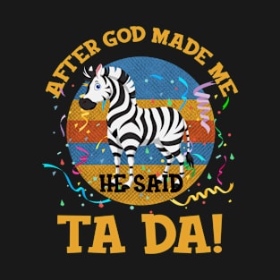 After God Made Me He Said Tada Zebra T-Shirt