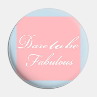 Dare To Be Fabulous Pin