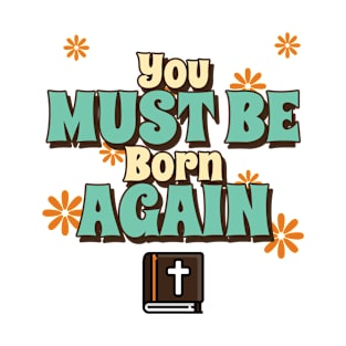 You must be born again funny design T-Shirt