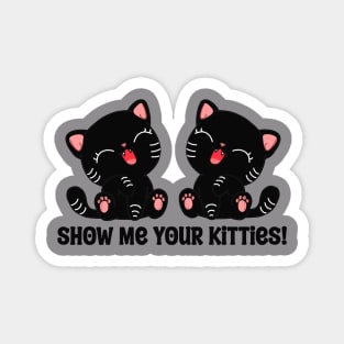 Show Me Your Kitties Magnet