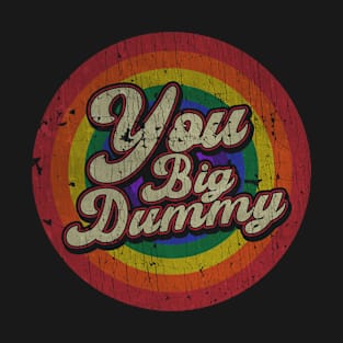 You Big Dummy - RAINBOW T-Shirt