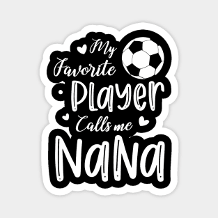 My Favorite Player Calls Me Nana Soccer Player Magnet