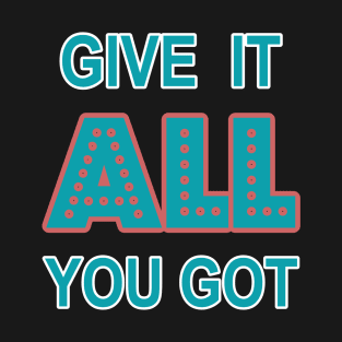 Give It All You Got T-Shirt