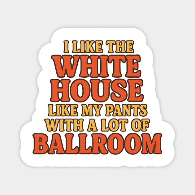 I Like The White House Like My Pants – With A Lot Of Ballroom Funny Pun Magnet by ArtistTee ⭐⭐⭐⭐⭐