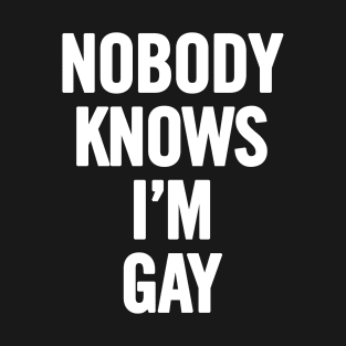 Nobody Knows I'm Gay T-Shirt