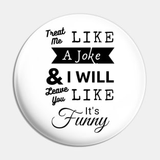 Treat Me Like A Joke Pin