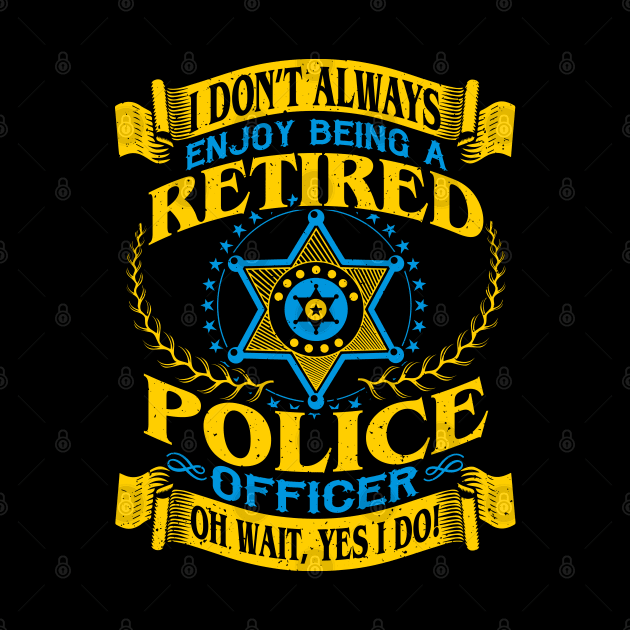 I Dont Always Enjoy Being a Retired Police Officer Oh Wait Yes I do by GigibeanCreations