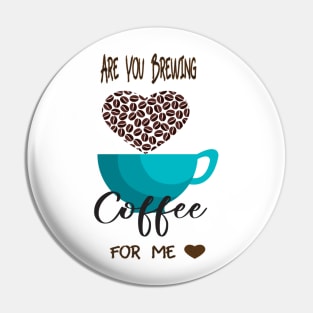 Are You Brewing Coffee For Me Pin