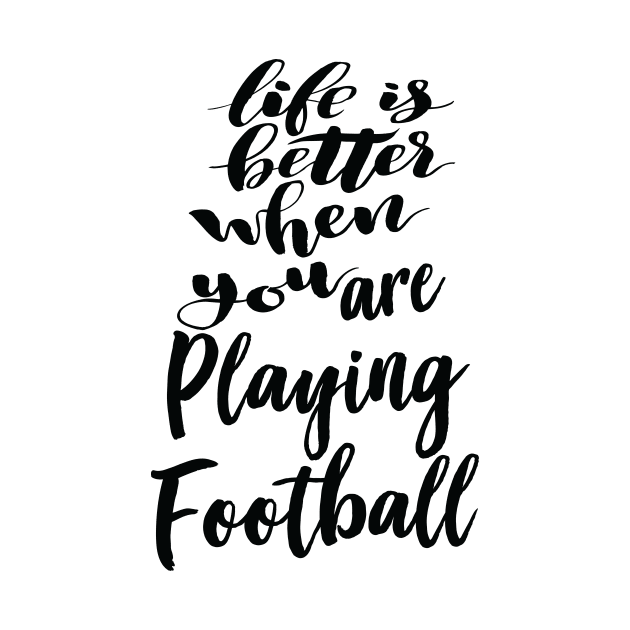 Life Is Better When You Are Playing Football by ProjectX23