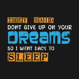 They Said Dont Give Up On Your Dreams Back To Sleep T-Shirt