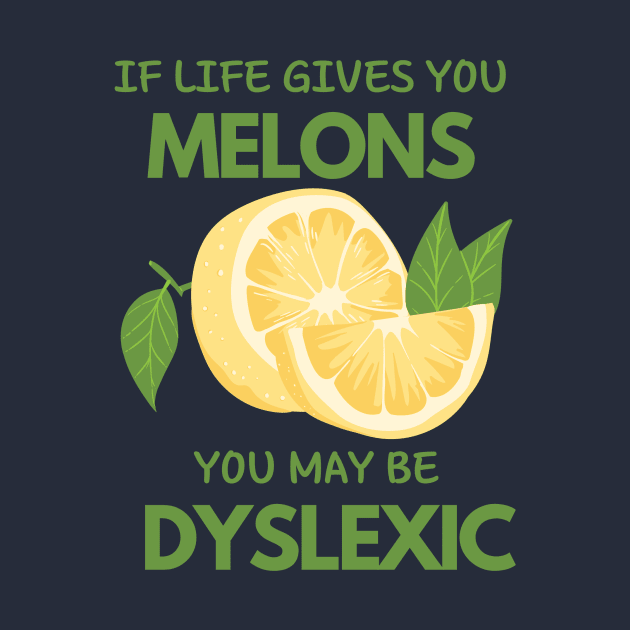 if life gives you melons you may be dyslexic by WOAT