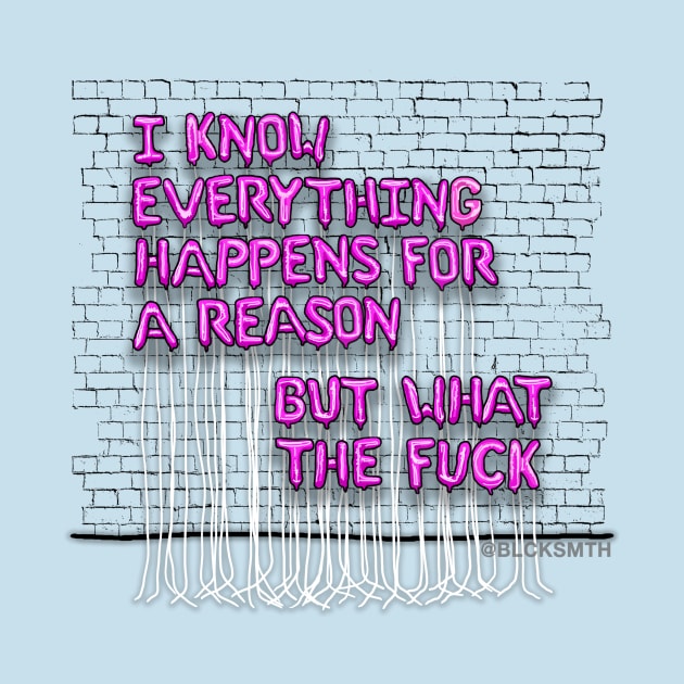 Everything Happens For A Reason (pink letters) by BLCKSMTH