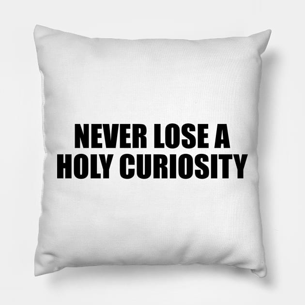 Never Lose a Holy Curiosity Pillow by D1FF3R3NT