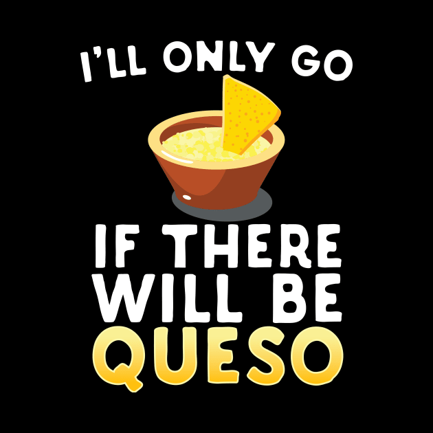 I'll Only Go If There Will Be Queso by Eugenex