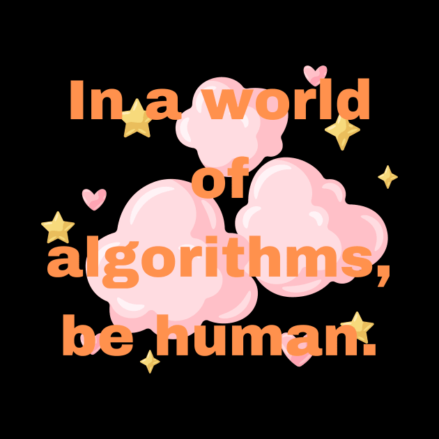 In a world of algorithms, be human. by TASAAGOR