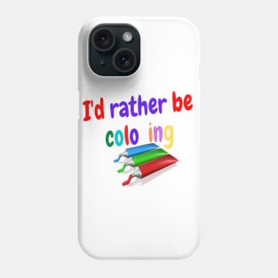 I'd rather be coloring Phone Case