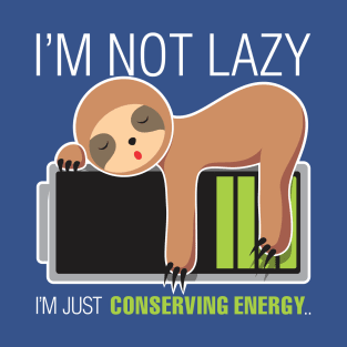 I'm Not Lazy. Just Conserving Energy T-Shirt