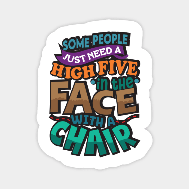 Some People Just Need A High-Five. In The Face. With A Chair. Magnet by aidreamscapes