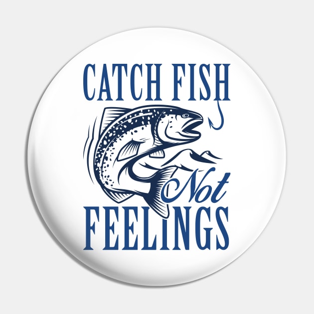 Catch Fish Not Feelings Pin by LuckyFoxDesigns