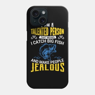 I Am a Talented Person I Catch Big Fish - Fishing Phone Case