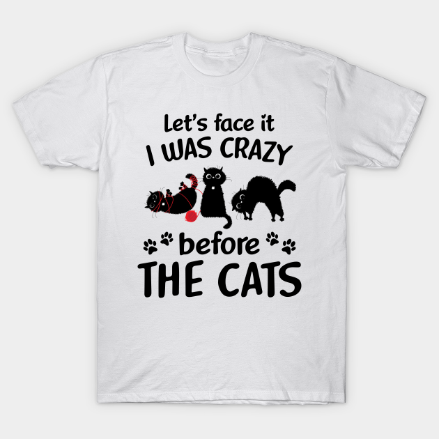 Discover Let_s Face It I Was Crazy Before The Cats - Cat - T-Shirt