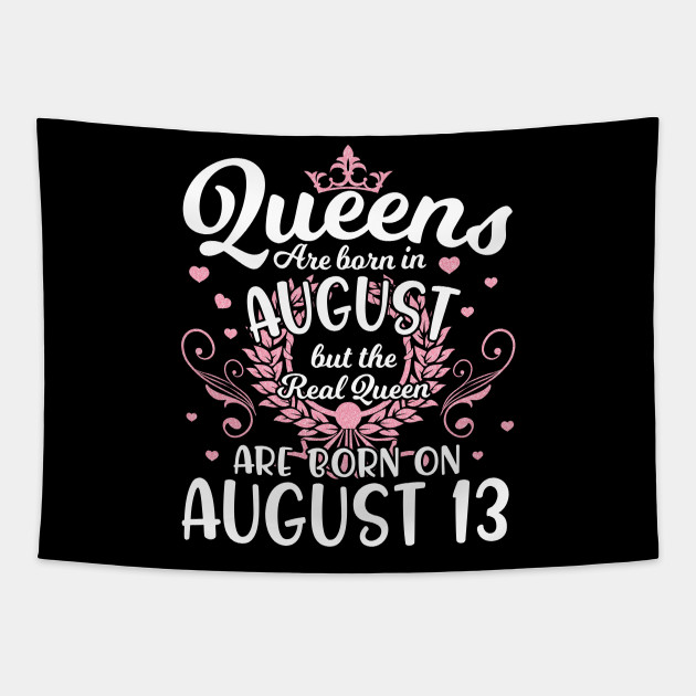 Queens Are Born In Aug The Real Queen Are Born On August 13 Happy