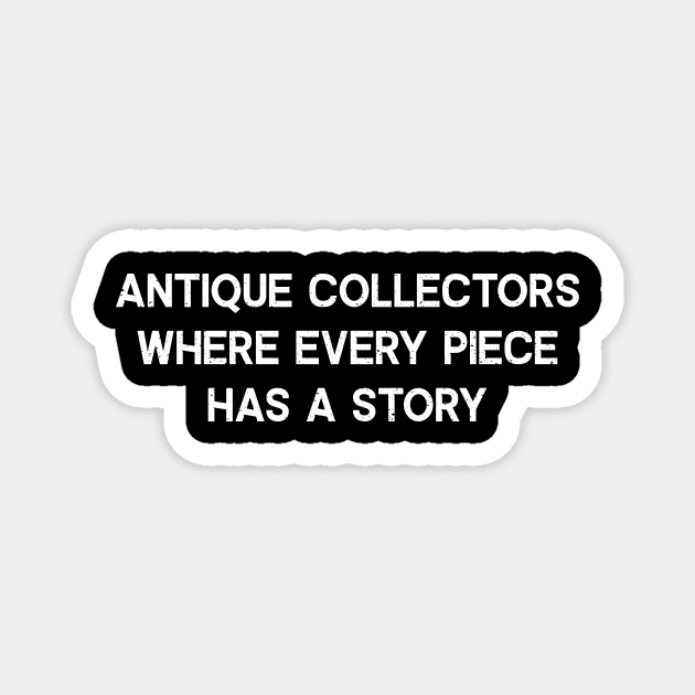 Antique Collectors Where Every Piece Has a Story Magnet by trendynoize