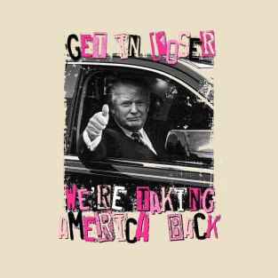 Get in loser We re taking America back T-Shirt