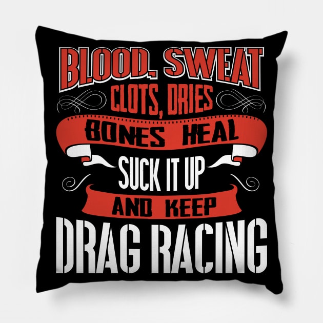 Blood Sweat clots dries. Shut up and keep Drag Racing Pillow by Anfrato