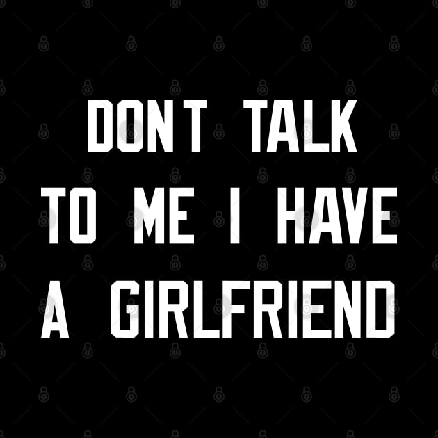 Don't Talk To Me I Have A Girlfriend by EmmaShirt