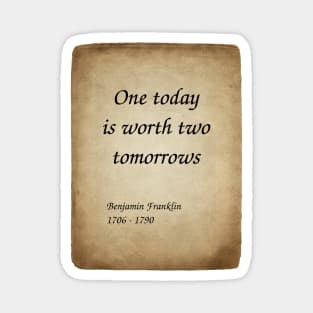 Benjamin Franklin, American Polymath and Founding Father of the United States. One today is worth two tomorrows. Magnet